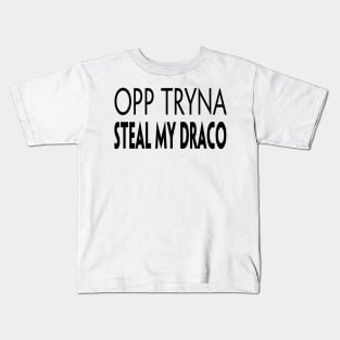 OPP TRYNA STEAL MY DRACO Kids T-Shirt